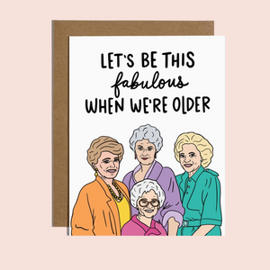 Let's Be This Fabulous When We're Older Card