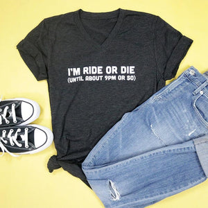 I'm Ride or Die (until about 9pm or so) Adult Unisex V Neck Tee - XS only