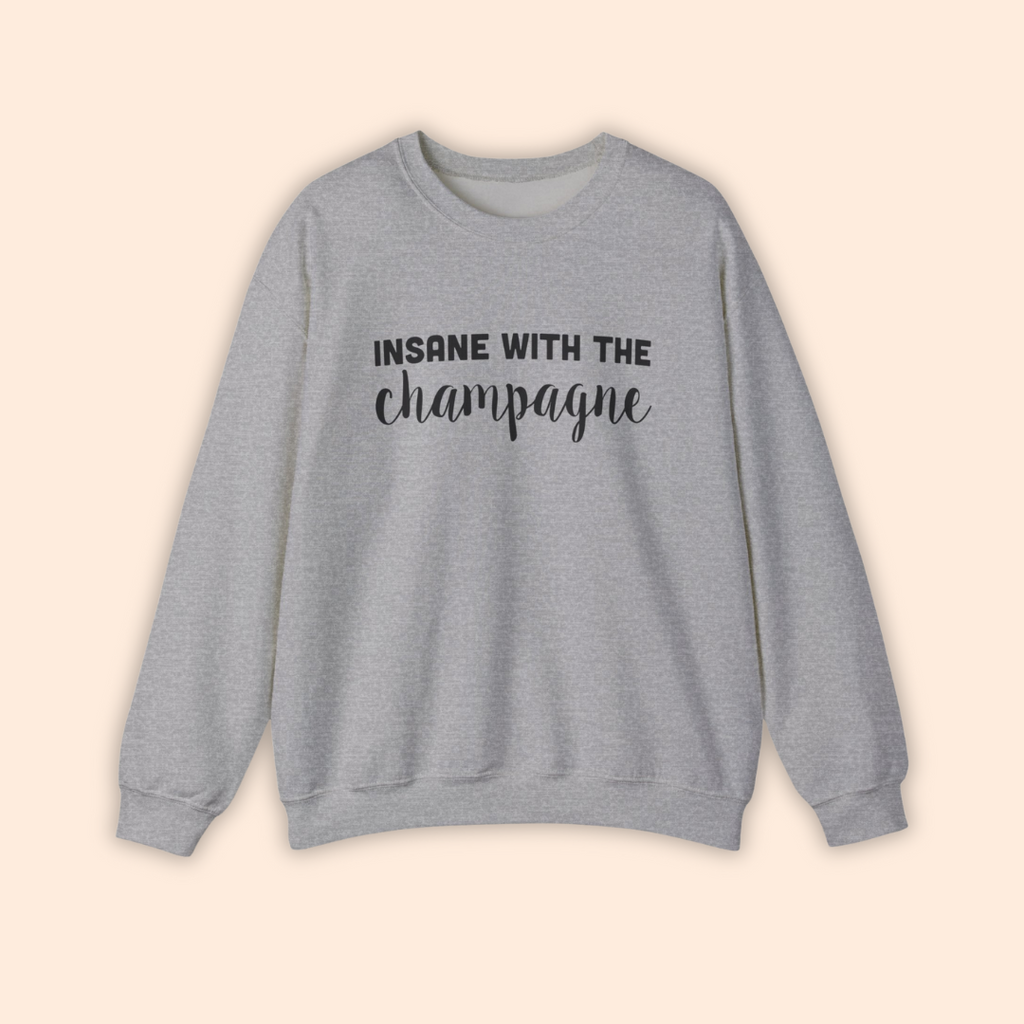 Insane With The Champagne Unisex Sweatshirt