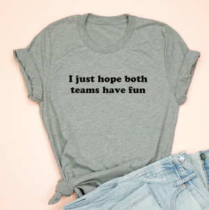 I Just Hope Both Teams Have Fun Unisex Tee
