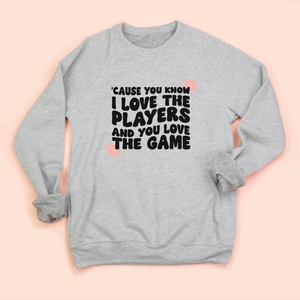 I Love the Players and You Love the Game Sweatshirt