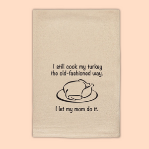 I Still Cook My Turkey the Old-Fashioned Way Tea Towel