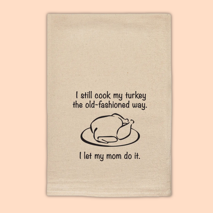 I Still Cook My Turkey the Old-Fashioned Way Tea Towel