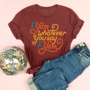 I Yam Whatever You Say I Yam Adult Unisex Tee Maroon - XS only