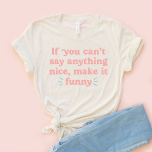 If You Can't Make It Nice Adult Unisex Tee