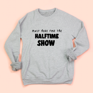 Only here for the Halftime Show Adult Unisex Sweatshirt