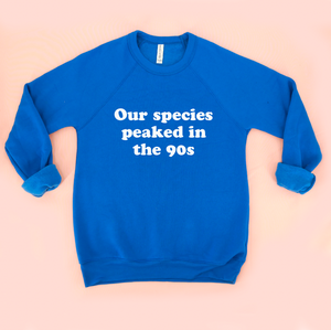 Our Species Peaked in the 90s Adult Unisex Sweatshirt