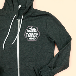 Y'all Gonna Make Me Lose My Mind Full-Zip Hoodie