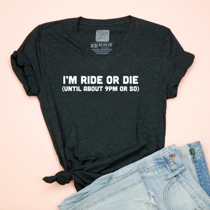 I'm Ride or Die (until about 9pm or so) Adult Unisex V Neck Tee - XS only