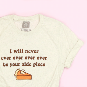 I Will Never, Ever, Ever, Ever Be Your Side Piece Adult Unisex Tee - XS only