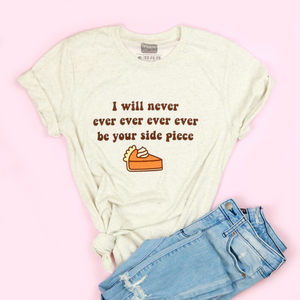 I Will Never, Ever, Ever, Ever Be Your Side Piece Adult Unisex Tee - XS only